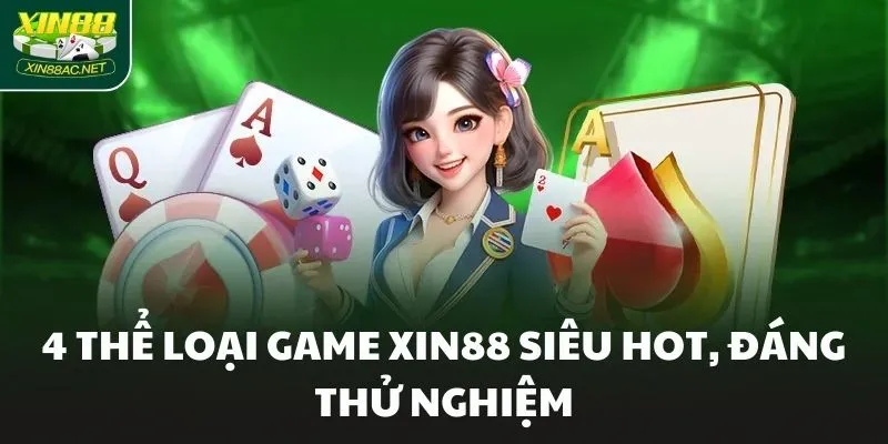 4 thể loại game XIN88 siêu hot, đáng thử nghiệm