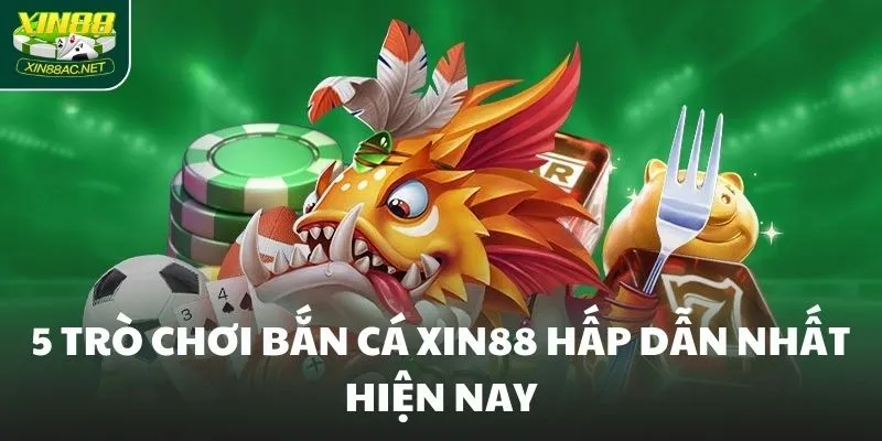 5 trò chơi bắn cá XIN88 hấp dẫn nhất hiện nay