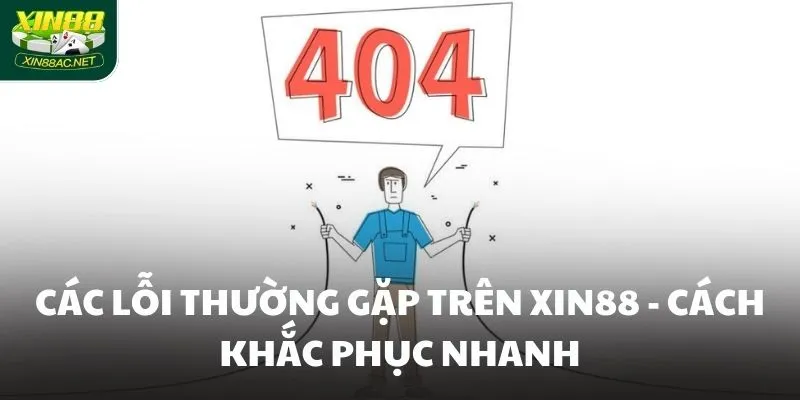 cac loi thuong gap tren xin88 cach khac phuc nhanh