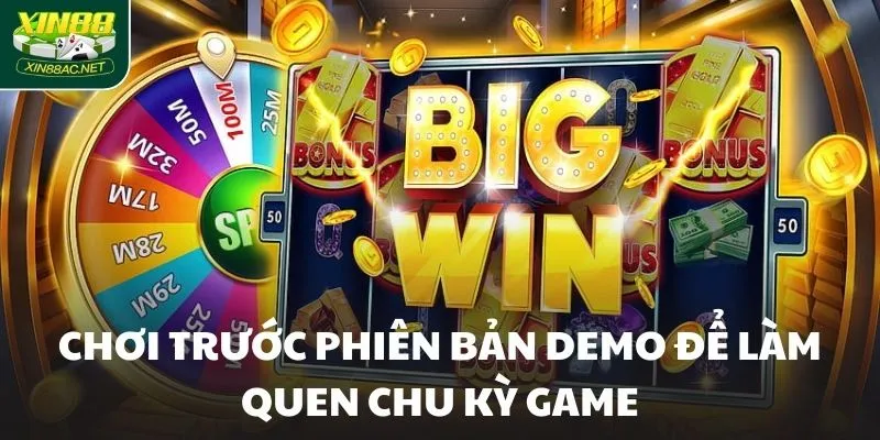 Chơi trước phiên bản Demo để làm quen chu kỳ game Chơi trước phiên bản Demo để làm quen chu kỳ game