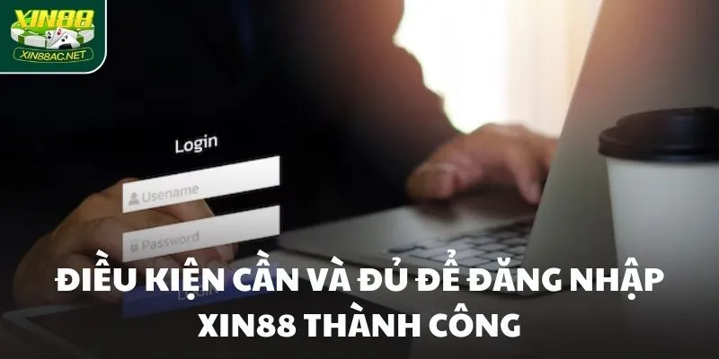 Điều kiện cần và đủ để đăng nhập XIN88 thành công