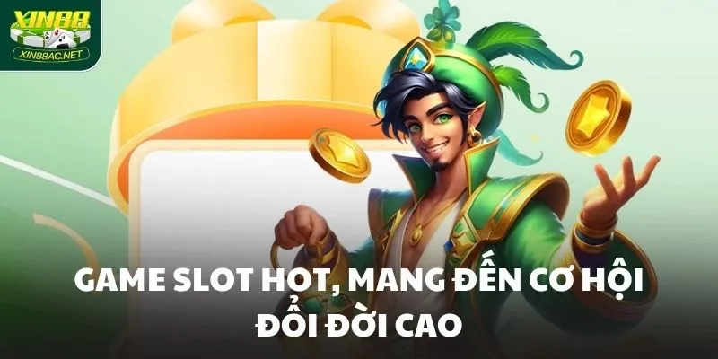 game slot hot mang den co hoi doi doi cao Game Slot hot, mang đến cơ hội đổi đời cao