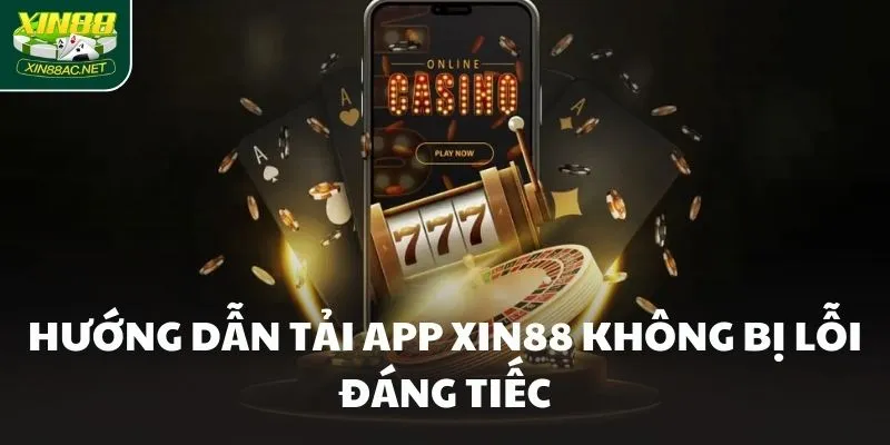 Hướng dẫn tải app XIN88 không bị lỗi đáng tiếc