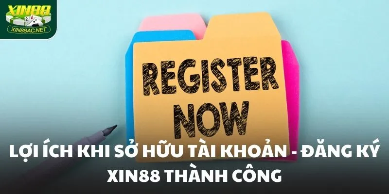 Lợi ích khi sở hữu tài khoản - Đăng ký XIN88 thành công