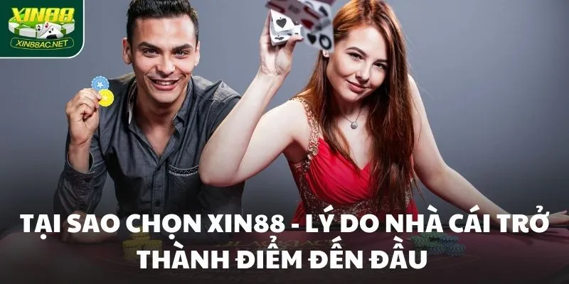 Tại sao chọn XIN88 - Lý do nhà cái trở thành điểm đến đầu 