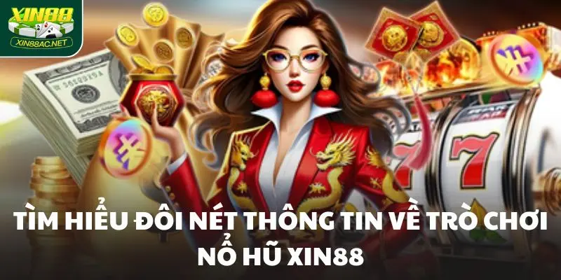 Tìm hiểu đôi nét thông tin về trò chơi nổ hũ Xin88